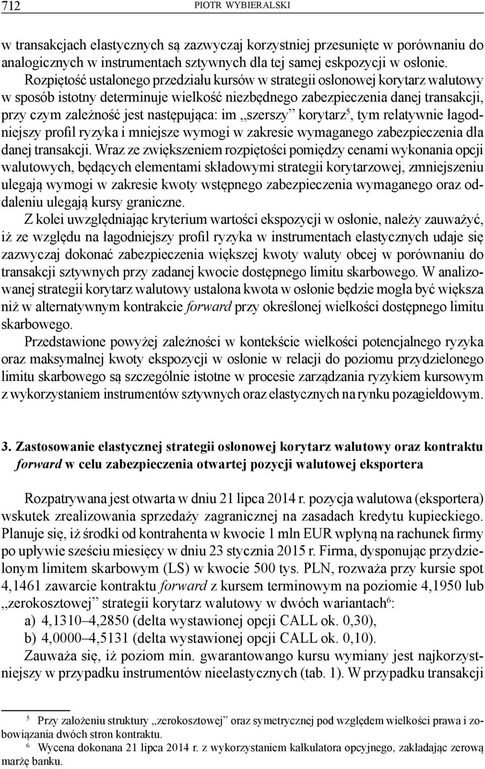 następująca: im szerszy korytarz 5, tym relatywnie łagodniejszy profil ryzyka i mniejsze wymogi w zakresie wymaganego zabezpieczenia dla danej transakcji.