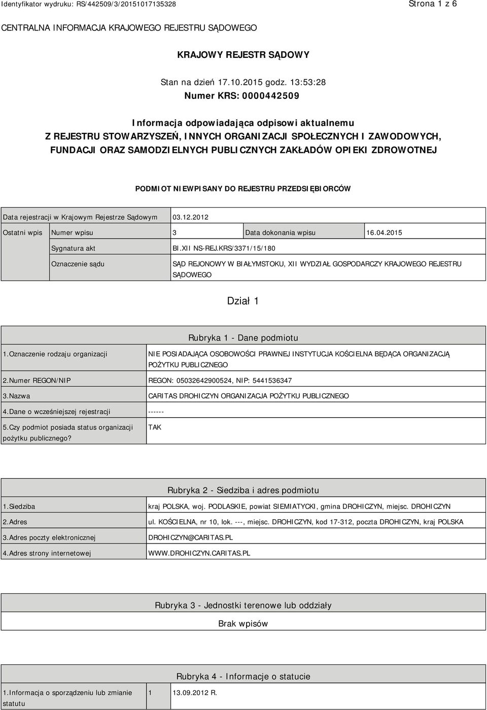 OPIEKI ZDROWOTNEJ PODMIOT NIEWPISANY DO REJESTRU PRZEDSIĘBIORCÓW Data rejestracji w Krajowym Rejestrze Sądowym 03.12.2012 Ostatni wpis Numer wpisu 3 Data dokonania wpisu 16.04.