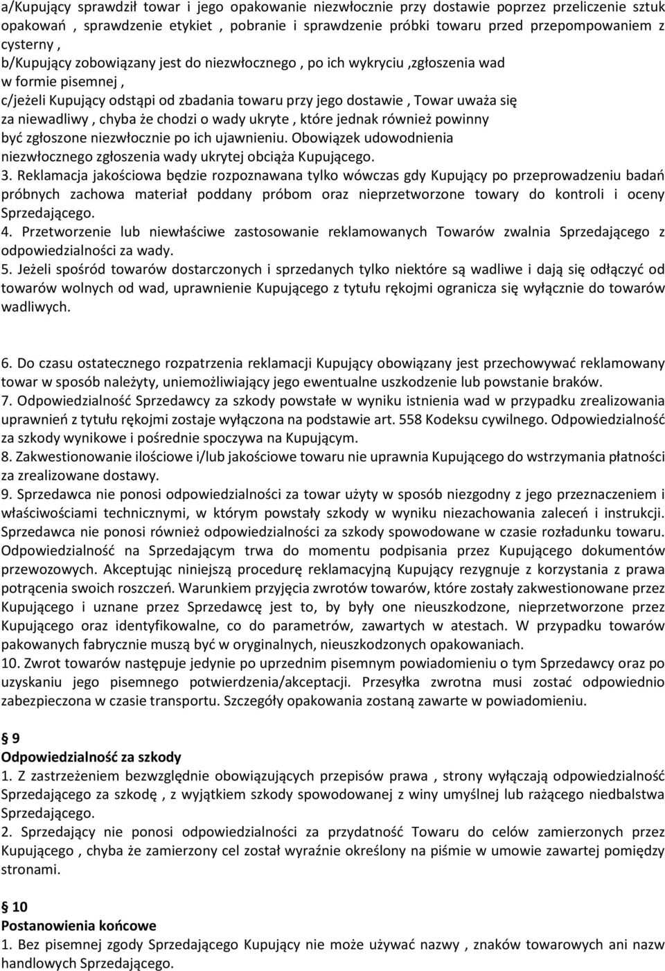 niewadliwy, chyba że chodzi o wady ukryte, które jednak również powinny być zgłoszone niezwłocznie po ich ujawnieniu. Obowiązek udowodnienia niezwłocznego zgłoszenia wady ukrytej obciąża Kupującego.