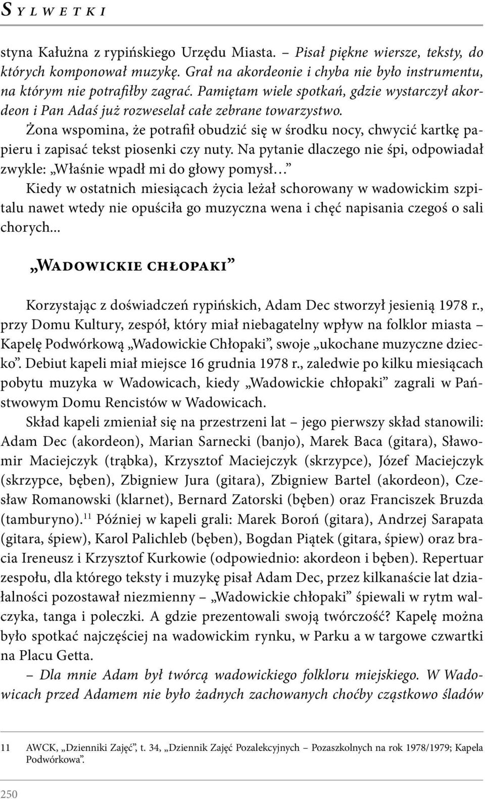 Żona wspomina, że potrafił obudzić się w środku nocy, chwycić kartkę papieru i zapisać tekst piosenki czy nuty.