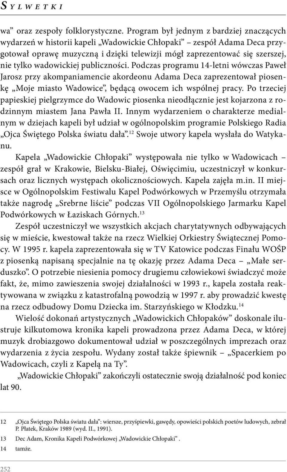 wadowickiej publiczności. Podczas programu 14 -letni wówczas Paweł Jarosz przy akompaniamencie akordeonu Adama Deca zaprezentował piosenkę Moje miasto Wadowice, będącą owocem ich wspólnej pracy.