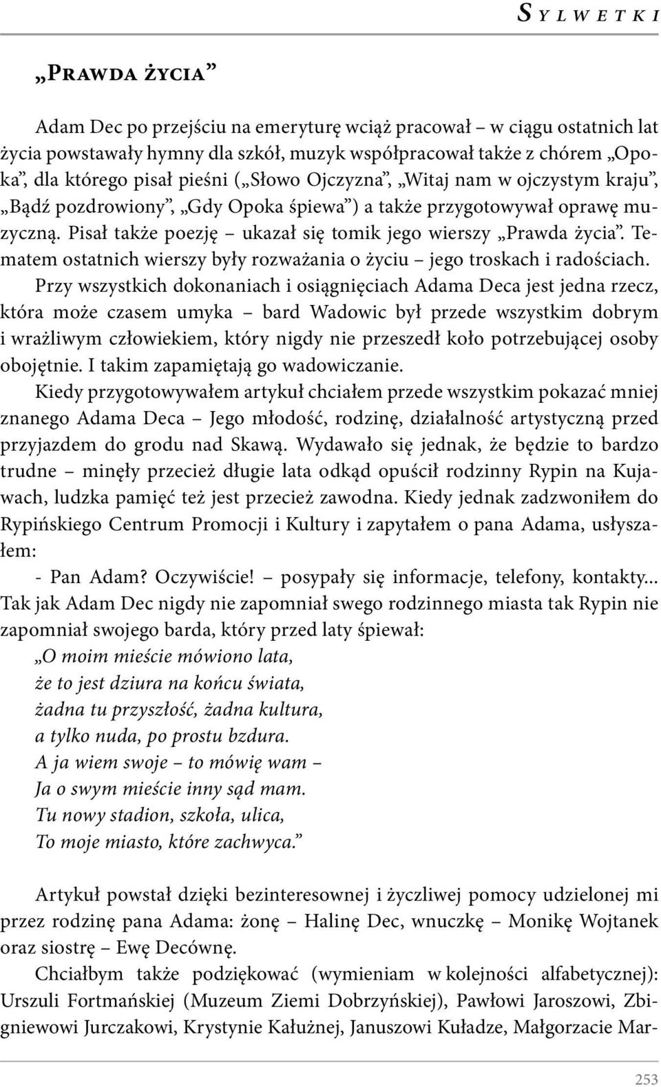 Tematem ostatnich wierszy były rozważania o życiu jego troskach i radościach.