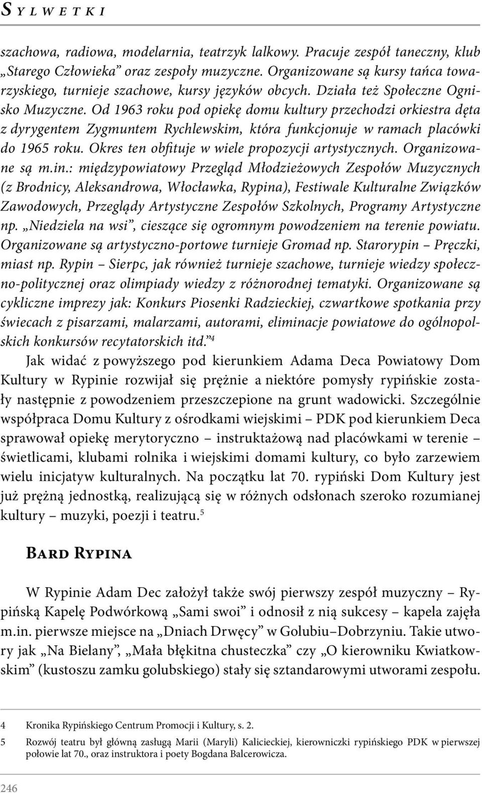 Od 1963 roku pod opiekę domu kultury przechodzi orkiestra dęta z dyrygentem Zygmuntem Rychlewskim, która funkcjonuje w ramach placówki do 1965 roku.