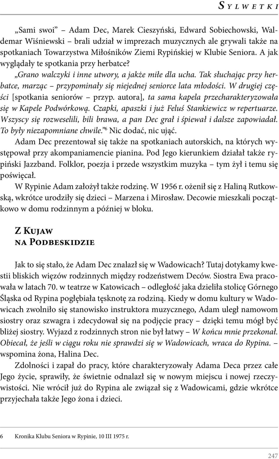 W drugiej części [spotkania seniorów przyp. autora], ta sama kapela przecharakteryzowała się w Kapele Podwórkową. Czapki, apaszki i już Feluś Stankiewicz w repertuarze.