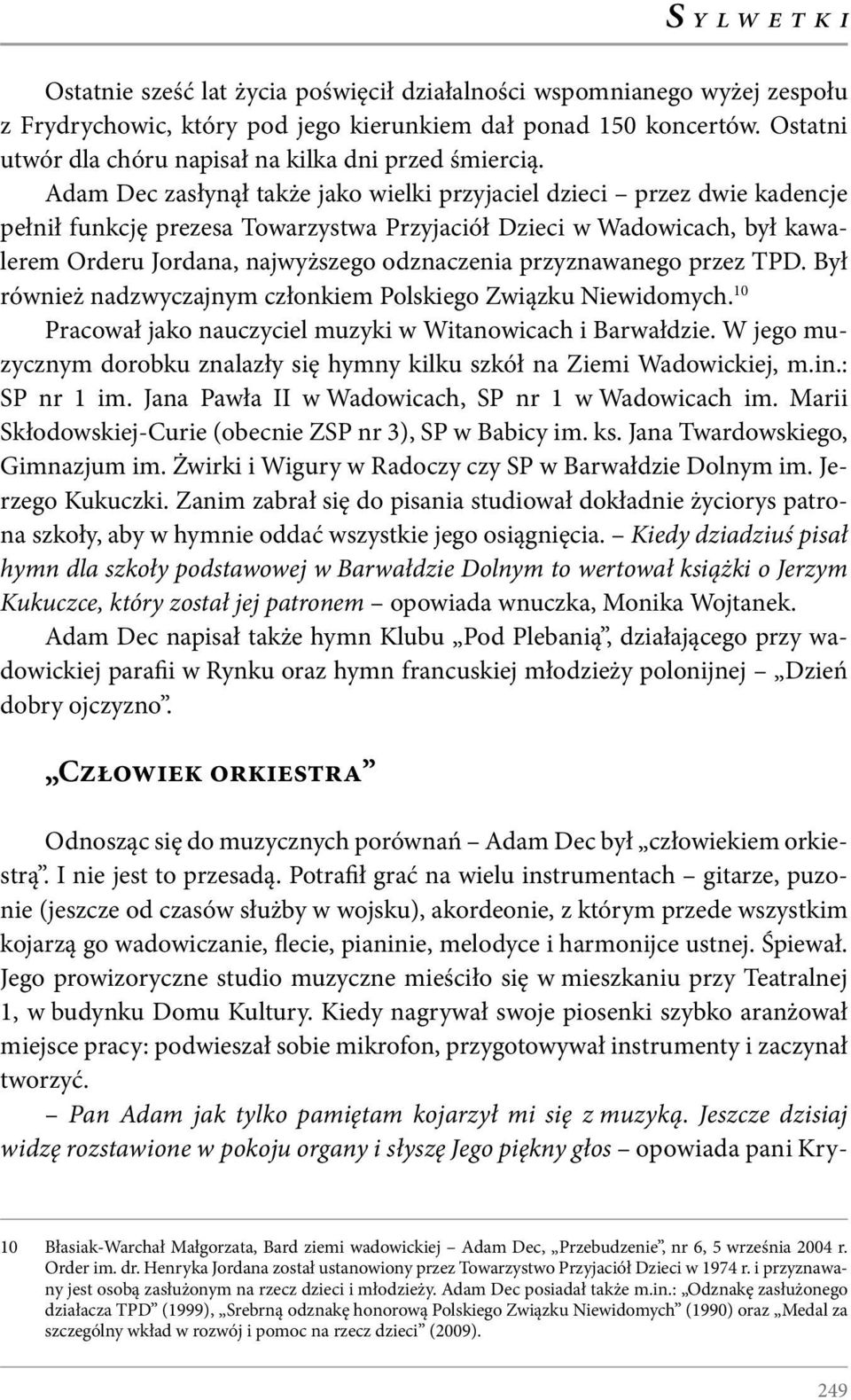 Adam Dec zasłynął także jako wielki przyjaciel dzieci przez dwie kadencje pełnił funkcję prezesa Towarzystwa Przyjaciół Dzieci w Wadowicach, był kawalerem Orderu Jordana, najwyższego odznaczenia