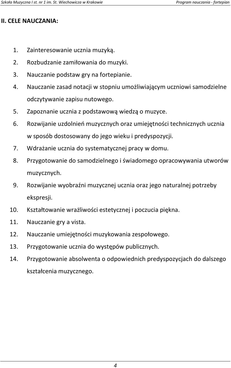 Rozwijanie uzdolnień muzycznych oraz umiejętności technicznych ucznia w sposób dostosowany do jego wieku i predyspozycji. 7. Wdrażanie ucznia do systematycznej pracy w domu. 8.