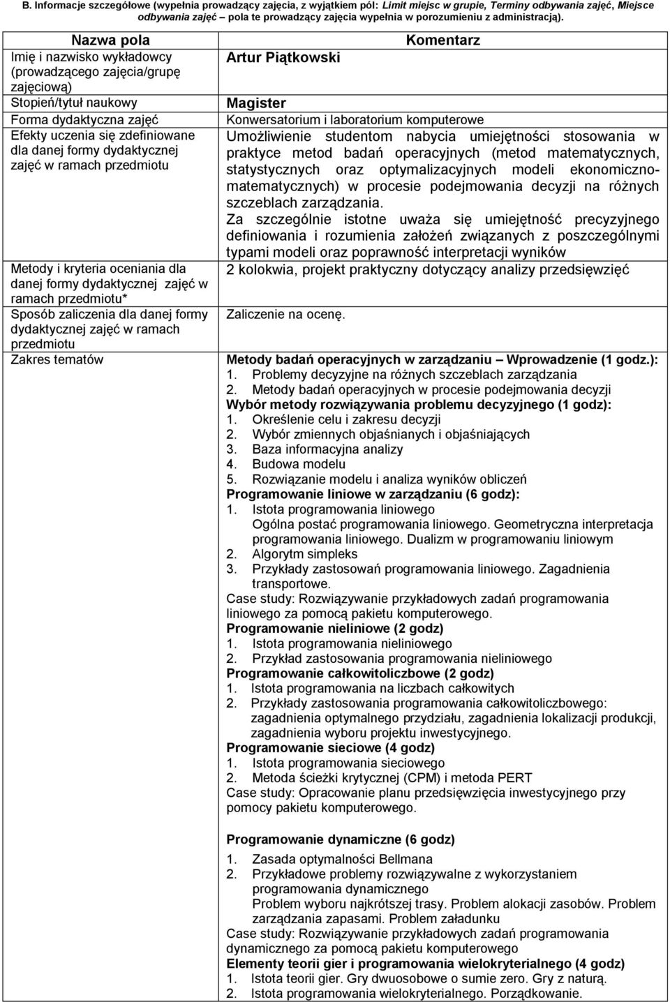 Nazwa pola Imię i nazwisko wykładowcy (prowadzącego zajęcia/grupę zajęciową) Stopień/tytuł naukowy Forma dydaktyczna zajęć Efekty uczenia się zdefiniowane dla danej formy dydaktycznej zajęć w ramach