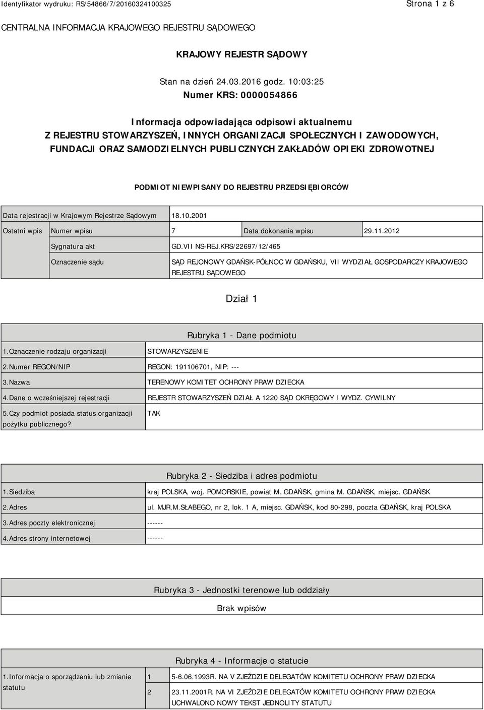 OPIEKI ZDROWOTNEJ PODMIOT NIEWPISANY DO REJESTRU PRZEDSIĘBIORCÓW Data rejestracji w Krajowym Rejestrze Sądowym 18.10.2001 Ostatni wpis Numer wpisu 7 Data dokonania wpisu 29.11.