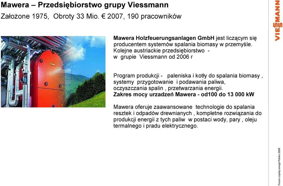 Kolejne austriackie przedsiębiorstwo - w grupie Viessmann od 2006 r Program produkcji - paleniska i kotły do spalania biomasy, systemy przygotowanie i podawania