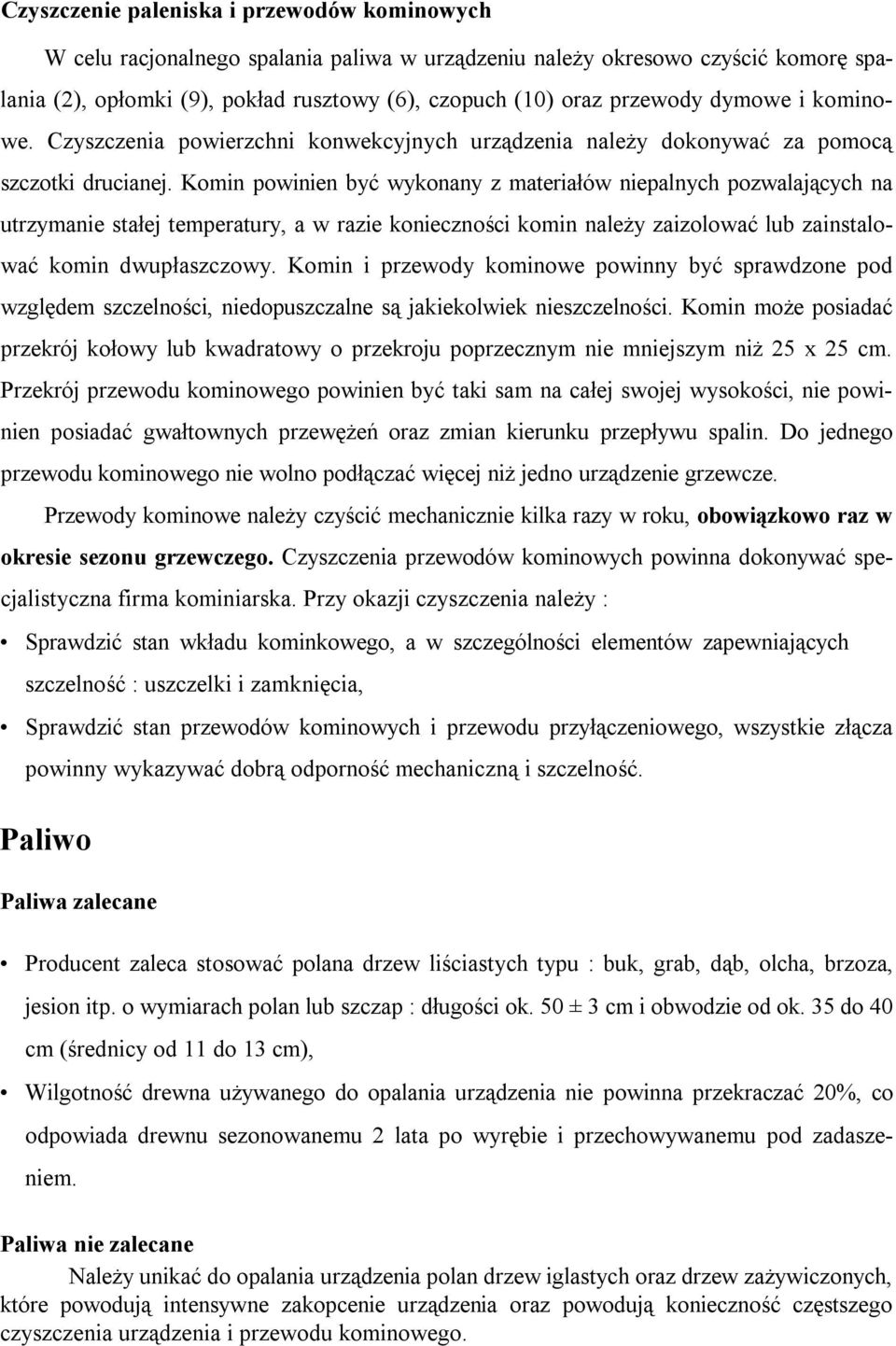 Komin powinien być wykonany z materiałów niepalnych pozwalających na utrzymanie stałej temperatury, a w razie konieczności komin należy zaizolować lub zainstalować komin dwupłaszczowy.