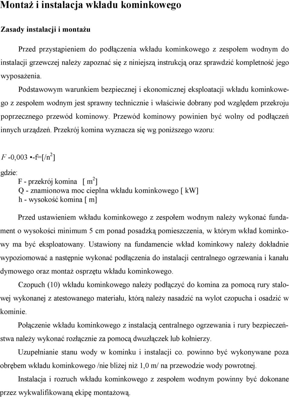 Podstawowym warunkiem bezpiecznej i ekonomicznej eksploatacji wkładu kominkowego z zespołem wodnym jest sprawny technicznie i właściwie dobrany pod względem przekroju poprzecznego przewód kominowy.