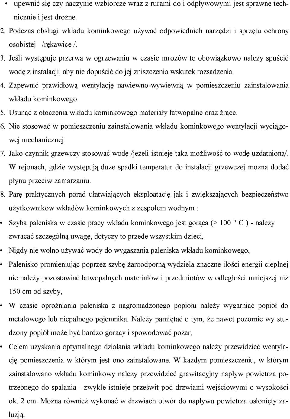 Jeśli występuje przerwa w ogrzewaniu w czasie mrozów to obowiązkowo należy spuścić wodę z instalacji, aby nie dopuścić do jej zniszczenia wskutek rozsadzenia. 4.