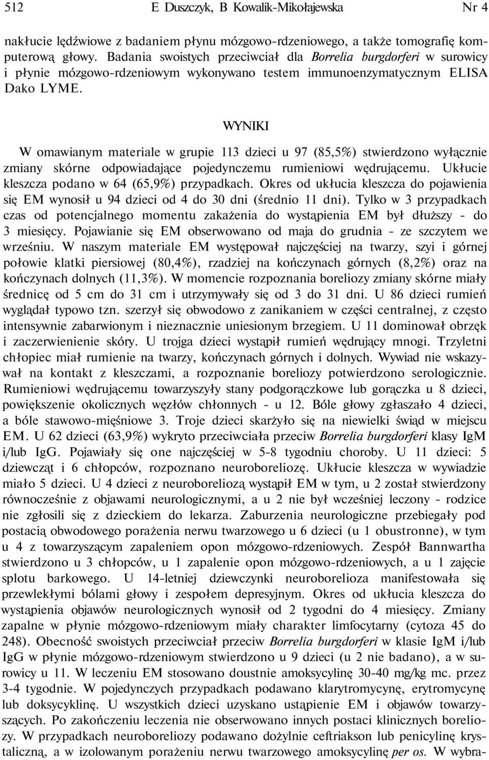 WYNIKI W omawianym materiale w grupie 113 dzieci u 97 (85,5%) stwierdzono wyłącznie zmiany skórne odpowiadające pojedynczemu rumieniowi wędrującemu. Ukłucie kleszcza podano w 64 (65,9%) przypadkach.