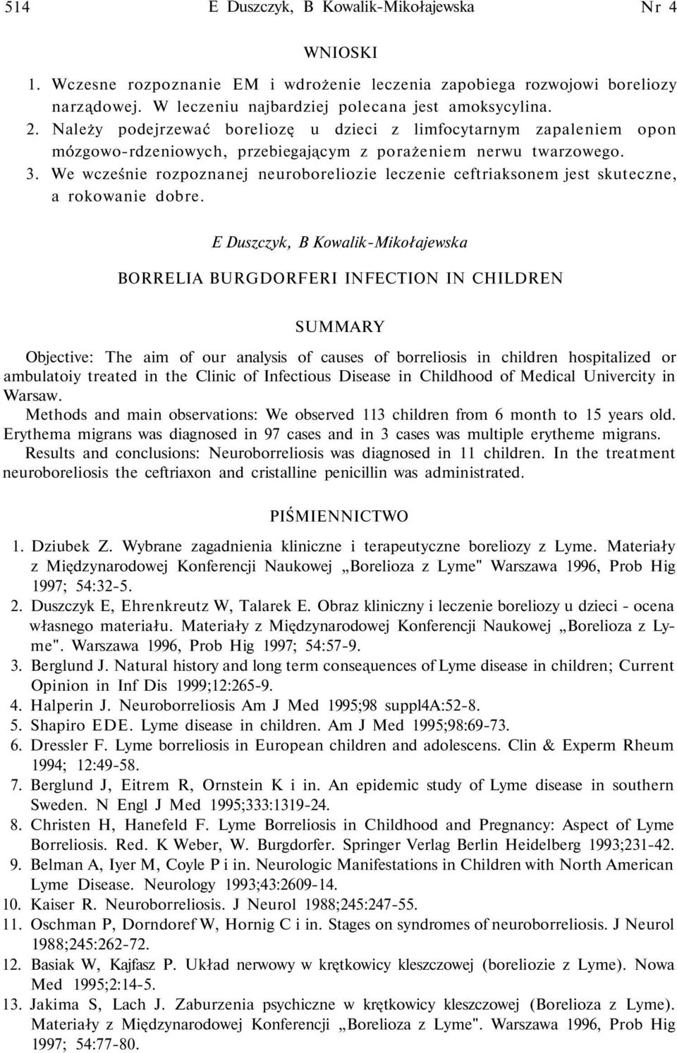 We wcześnie rozpoznanej neuroboreliozie leczenie ceftriaksonem jest skuteczne, a rokowanie dobre.