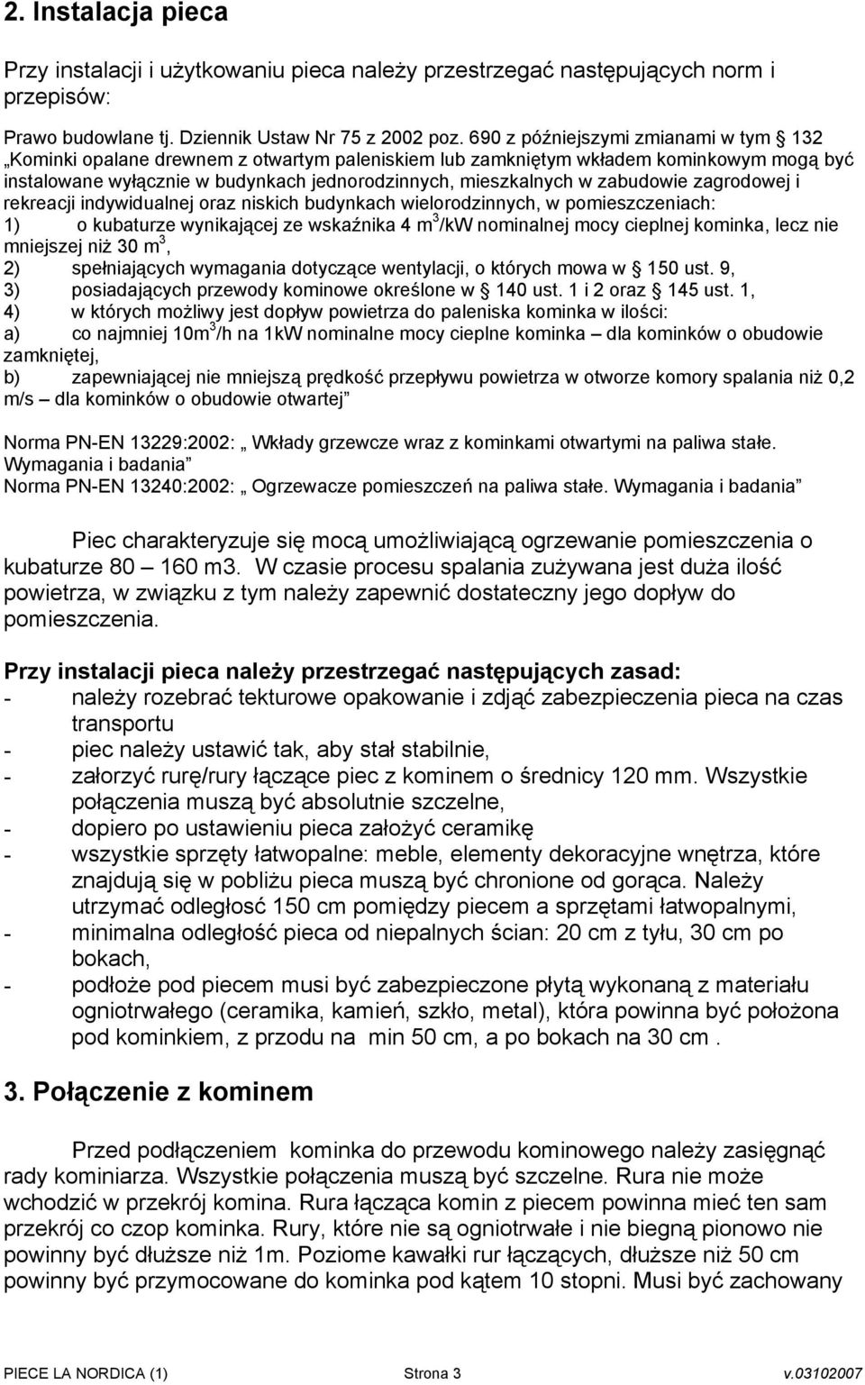 zabudowie zagrodowej i rekreacji indywidualnej oraz niskich budynkach wielorodzinnych, w pomieszczeniach: 1) o kubaturze wynikającej ze wskaźnika 4 m 3 /kw nominalnej mocy cieplnej kominka, lecz nie