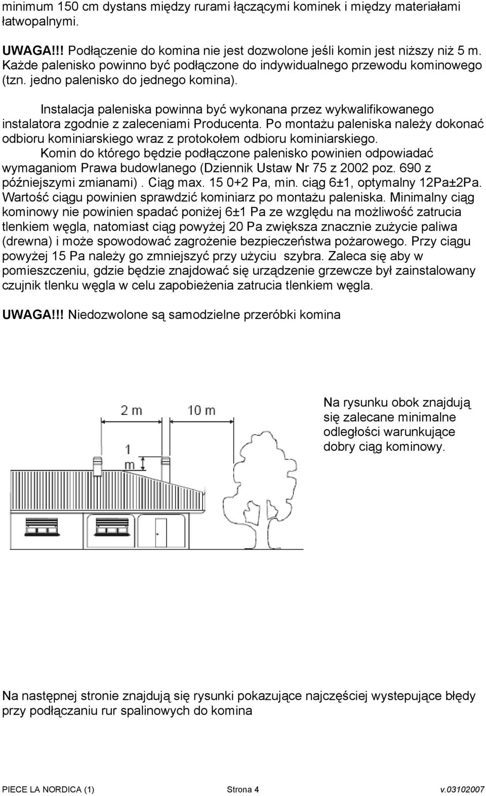 Instalacja paleniska powinna być wykonana przez wykwalifikowanego instalatora zgodnie z zaleceniami Producenta.