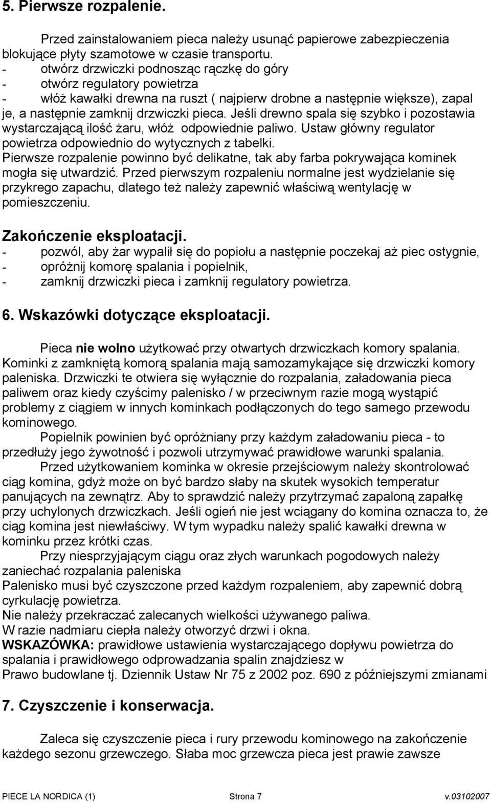 Jeśli drewno spala się szybko i pozostawia wystarczającą ilość żaru, włóż odpowiednie paliwo. Ustaw główny regulator powietrza odpowiednio do wytycznych z tabelki.