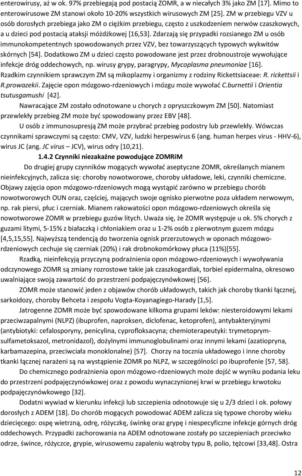 Zdarzają się przypadki rozsianego ZM u osób immunokompetentnych spowodowanych przez VZV, bez towarzyszących typowych wykwitów skórnych [54].