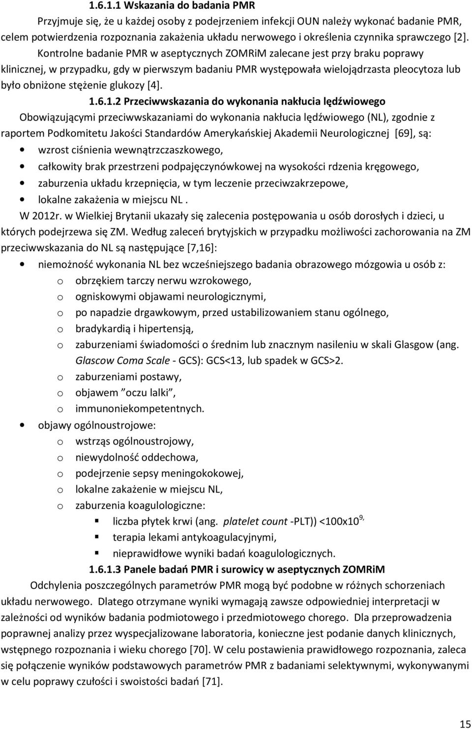 Kontrolne badanie PMR w aseptycznych ZOMRiM zalecane jest przy braku poprawy klinicznej, w przypadku, gdy w pierwszym badaniu PMR występowała wielojądrzasta pleocytoza lub było obniżone stężenie