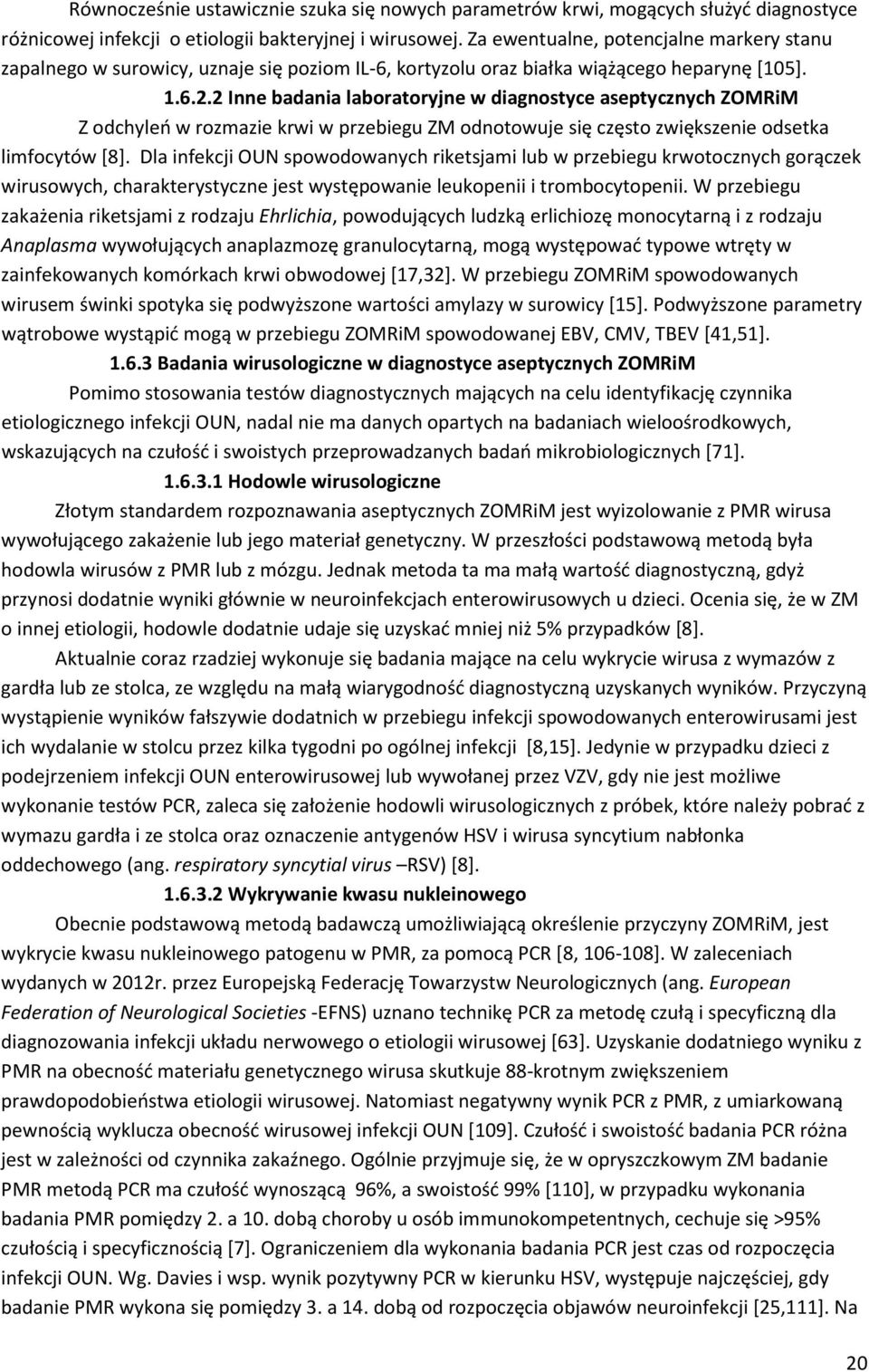 2 Inne badania laboratoryjne w diagnostyce aseptycznych ZOMRiM Z odchyleń w rozmazie krwi w przebiegu ZM odnotowuje się często zwiększenie odsetka limfocytów [8].