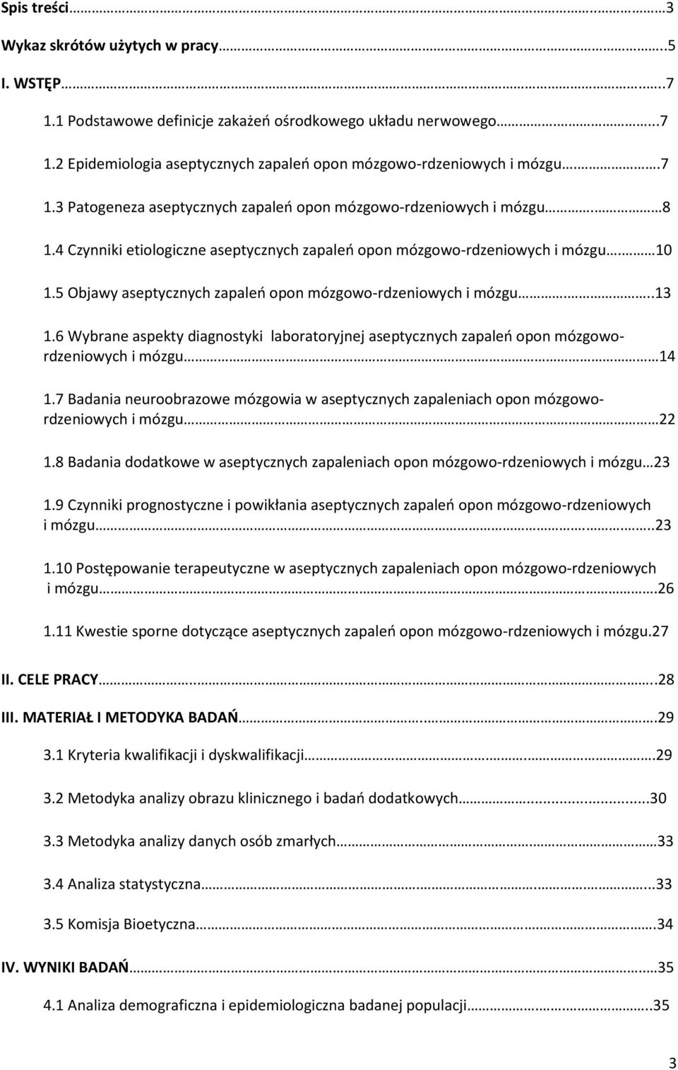 5 Objawy aseptycznych zapaleń opon mózgowo-rdzeniowych i mózgu...13 1.6 Wybrane aspekty diagnostyki laboratoryjnej aseptycznych zapaleń opon mózgowordzeniowych i mózgu 14 1.