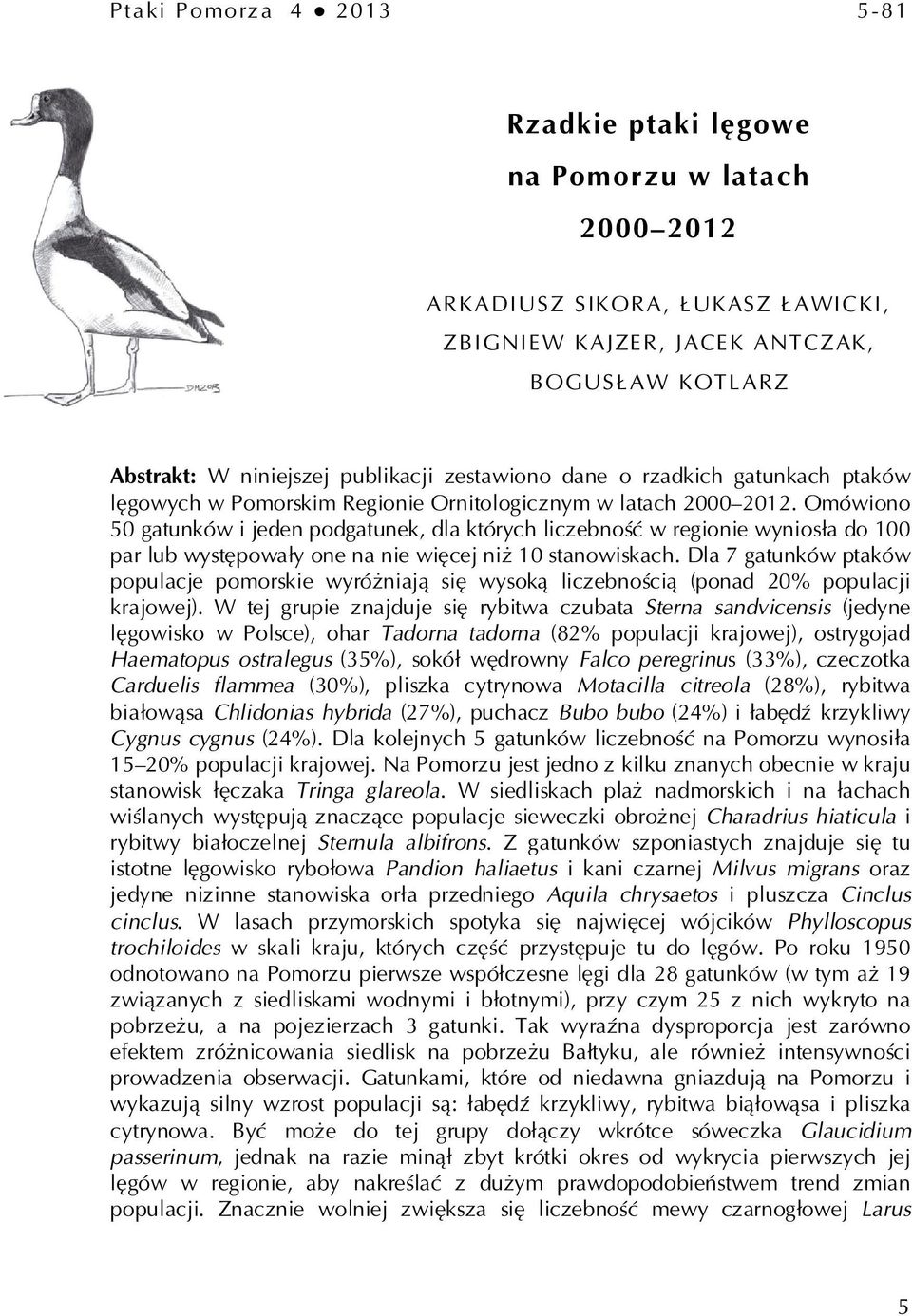 Omówiono 50 gatunków i jeden podgatunek, dla których liczebność w regionie wyniosła do 100 par lub występowały one na nie więcej niż 10 stanowiskach.