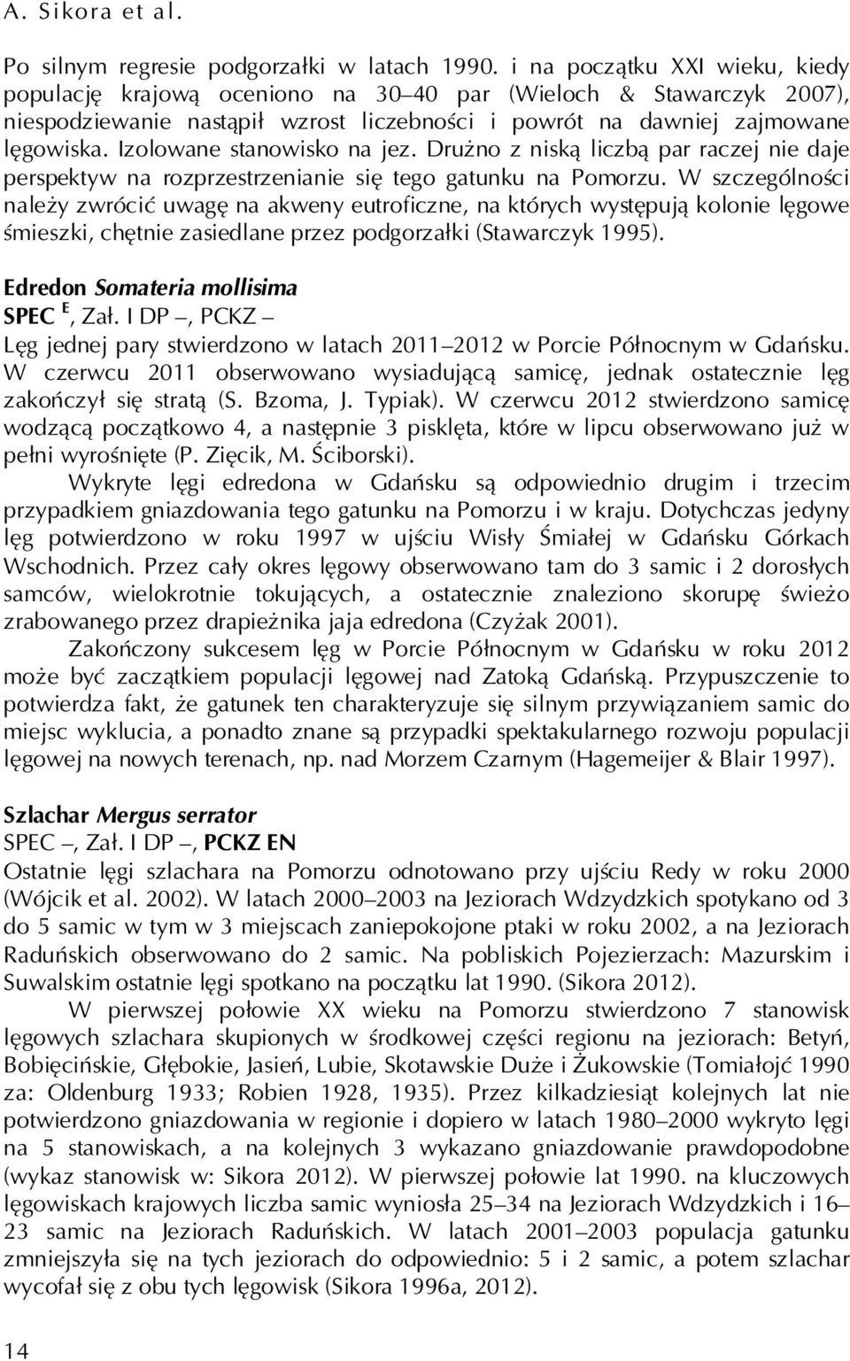 Izolowane stanowisko na jez. Drużno z niską liczbą par raczej nie daje perspektyw na rozprzestrzenianie się tego gatunku na Pomorzu.