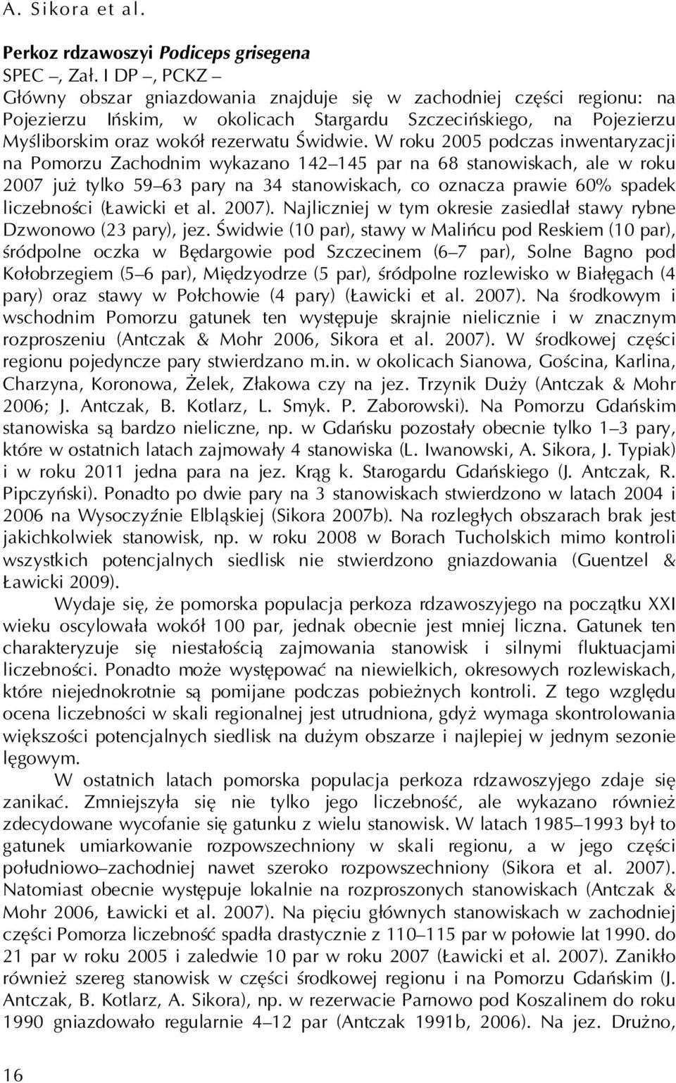W roku 2005 podczas inwentaryzacji na Pomorzu Zachodnim wykazano 142 145 par na 68 stanowiskach, ale w roku 2007 już tylko 59 63 pary na 34 stanowiskach, co oznacza prawie 60% spadek liczebności