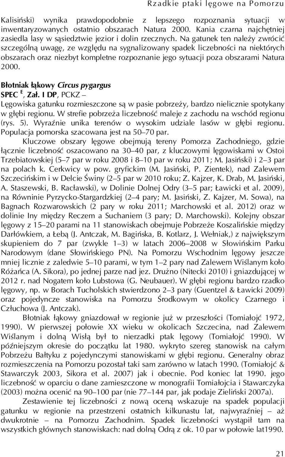 Na gatunek ten należy zwrócić szczególną uwagę, ze względu na sygnalizowany spadek liczebności na niektórych obszarach oraz niezbyt kompletne rozpoznanie jego sytuacji poza obszarami Natura 2000.