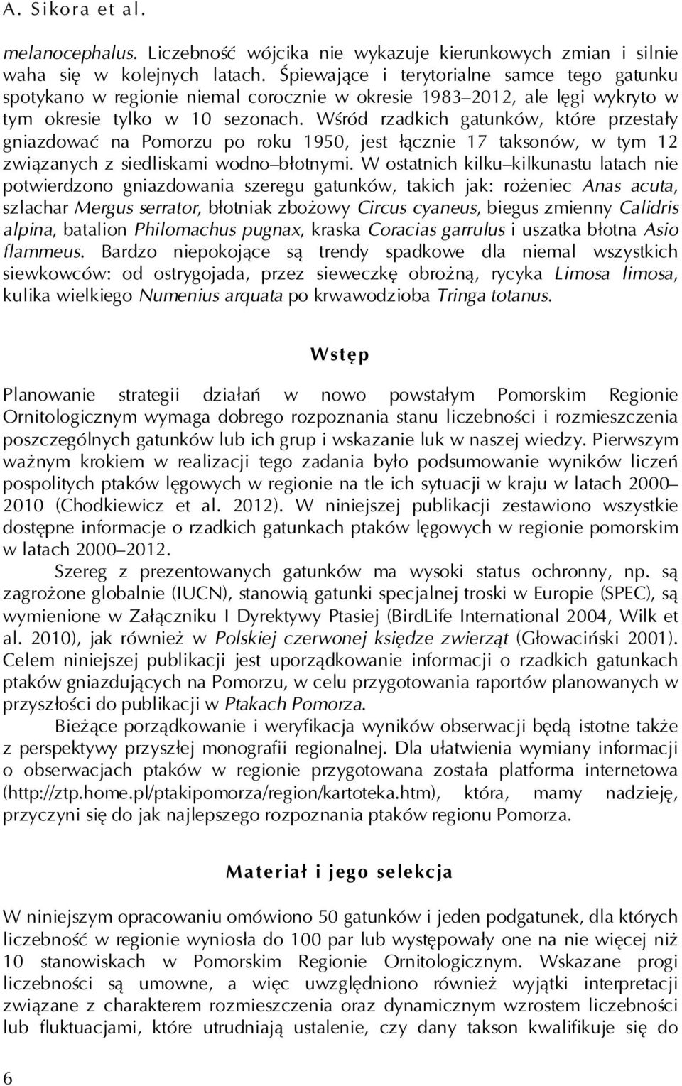 Wśród rzadkich gatunków, które przestały gniazdować na Pomorzu po roku 1950, jest łącznie 17 taksonów, w tym 12 związanych z siedliskami wodno błotnymi.