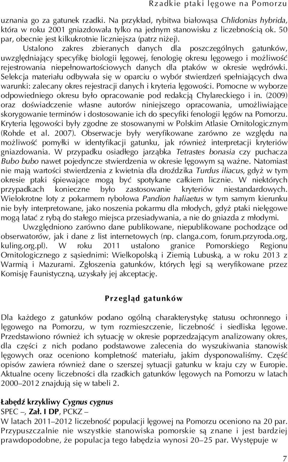 Ustalono zakres zbieranych danych dla poszczególnych gatunków, uwzględniający specyfikę biologii lęgowej, fenologię okresu lęgowego i możliwość rejestrowania niepełnowartościowych danych dla ptaków w