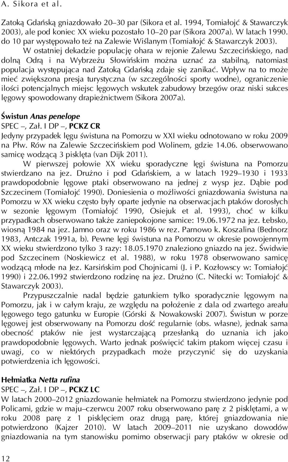 W ostatniej dekadzie populację ohara w rejonie Zalewu Szczecińskiego, nad dolną Odrą i na Wybrzeżu Słowińskim można uznać za stabilną, natomiast populacja występująca nad Zatoką Gdańską zdaje się