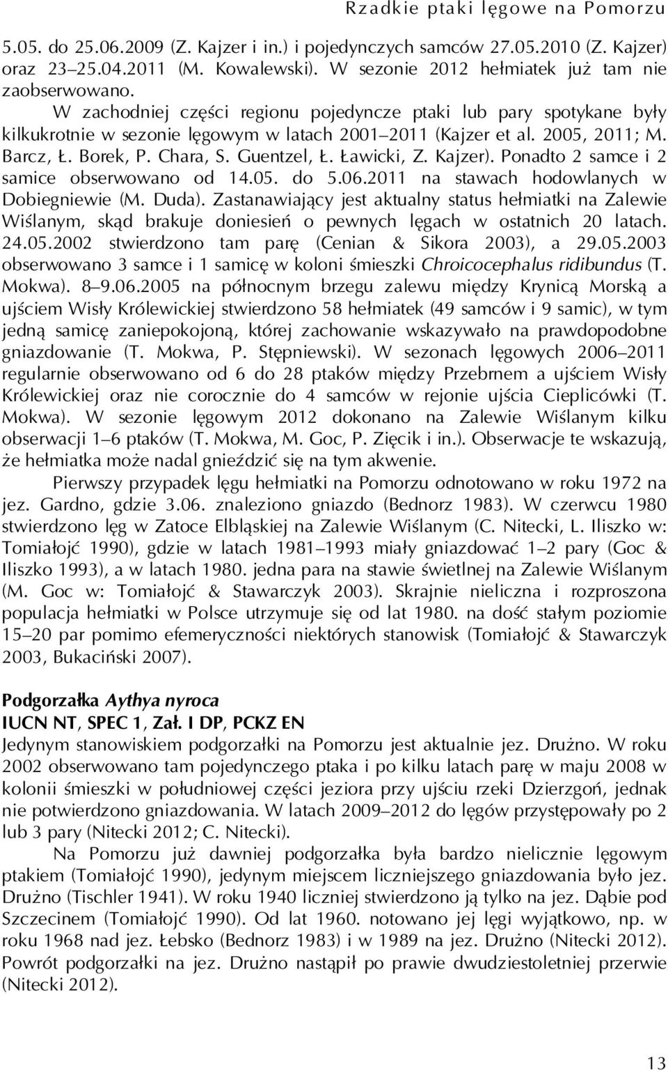 Barcz, Ł. Borek, P. Chara, S. Guentzel, Ł. Ławicki, Z. Kajzer). Ponadto 2 samce i 2 samice obserwowano od 14.05. do 5.06.2011 na stawach hodowlanych w Dobiegniewie (M. Duda).