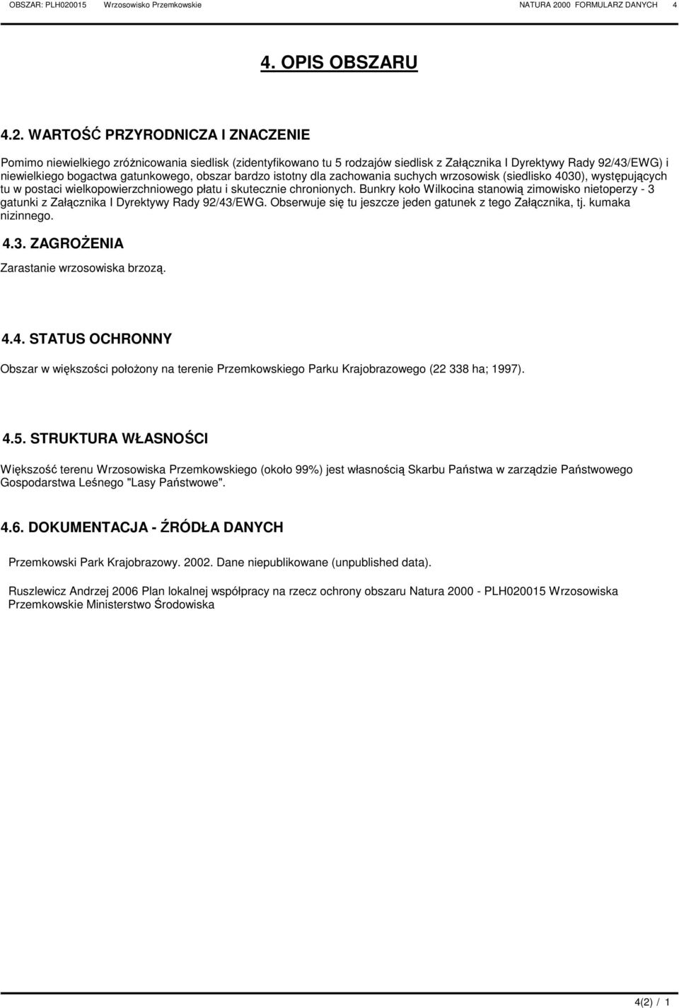 WARTOŚĆ PRZYRODNICZA I ZNACZENIE Pomimo niewielkiego zróŝnicowania siedlisk (zidentyfikowano tu 5 rodzajów siedlisk z Załącznika I Dyrektywy Rady 92/43/EWG) i niewielkiego bogactwa gatunkowego,