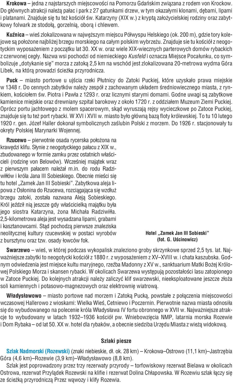 ) z krypt¹ za³o ycielskiej rodziny oraz zabytkowy folwark ze stodo³¹, gorzelni¹, obor¹ i chlewem. KuŸnica wieœ zlokalizowana w najwê szym miejscu Pó³wyspu Helskiego (ok.