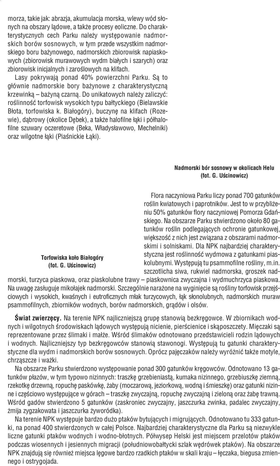 bia³ych i szarych) oraz zbiorowisk inicjalnych i zaroœlowych na klifach. Lasy pokrywaj¹ ponad 40% powierzchni Parku. S¹ to g³ównie nadmorskie bory ba ynowe z charakterystyczn¹ krzewink¹ ba yn¹ czarn¹.