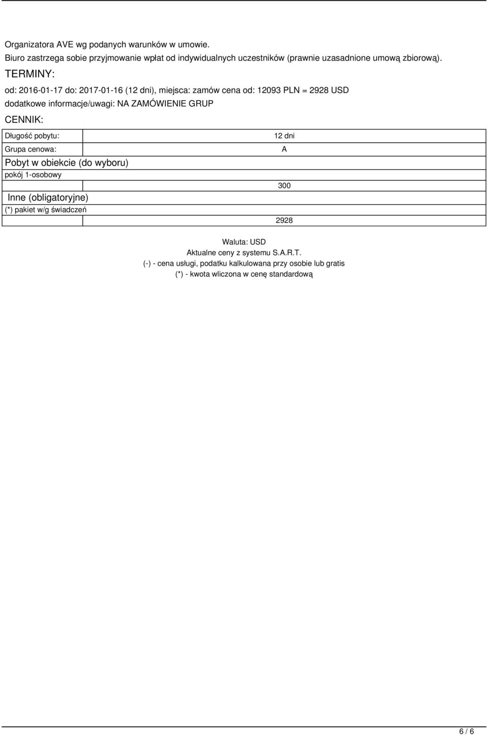 TERMINY: od: 2016-01-17 do: 2017-01-16 (12 dni), miejsca: zamów cena od: 12093 PLN = 2928 USD dodatkowe informacje/uwagi: NA ZAMÓWIENIE GRUP CENNIK: