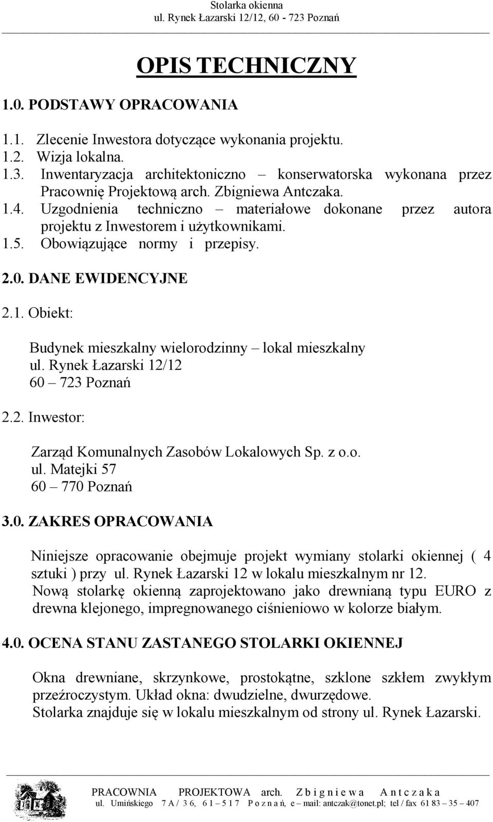 Uzgodnienia techniczno materiałowe dokonane przez autora projektu z Inwestorem i użytkownikami. 1.5. Obowiązujące normy i przepisy. 2.0. DANE EWIDENCYJNE 2.1. Obiekt: Budynek mieszkalny wielorodzinny lokal mieszkalny ul.