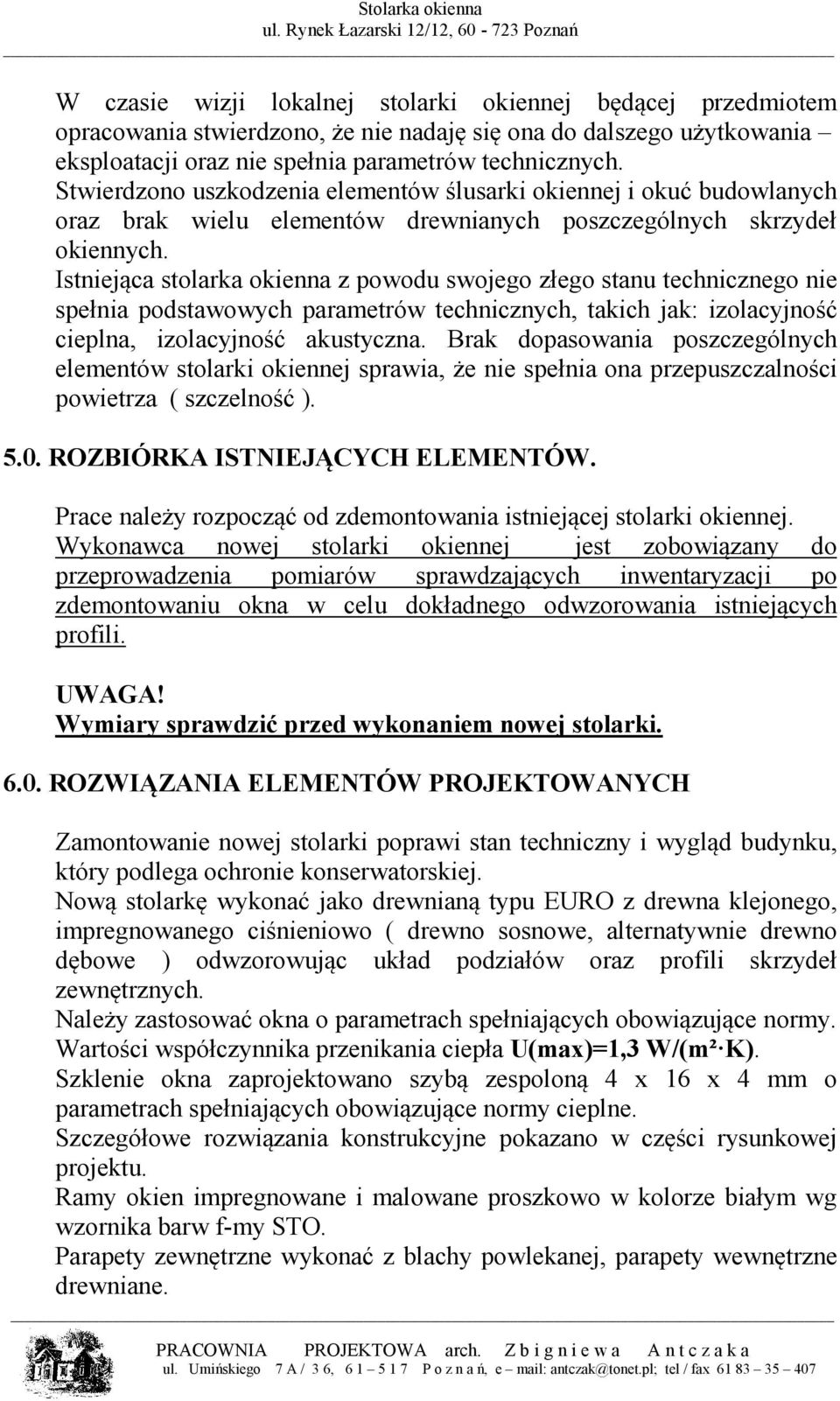 Istniejąca stolarka okienna z powodu swojego złego stanu technicznego nie spełnia podstawowych parametrów technicznych, takich jak: izolacyjność cieplna, izolacyjność akustyczna.