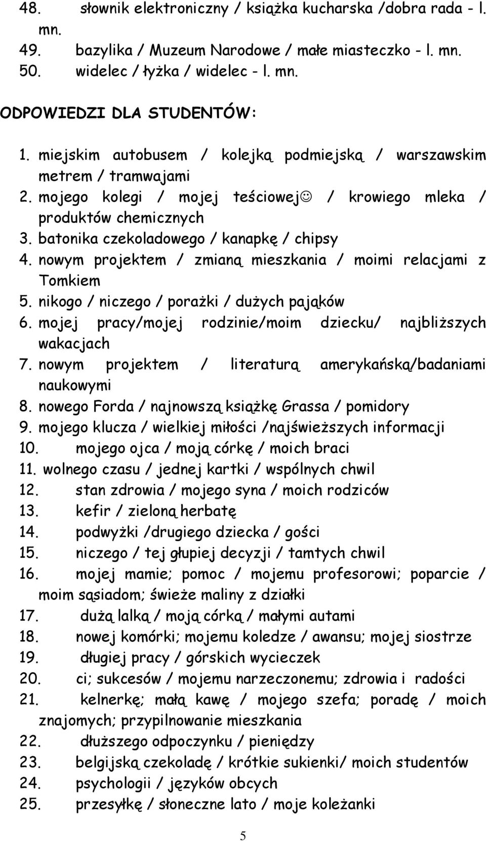 nowym projektem / zmianą mieszkania / moimi relacjami z Tomkiem 5. nikogo / niczego / porażki / dużych pająków 6. mojej pracy/mojej rodzinie/moim dziecku/ najbliższych wakacjach 7.