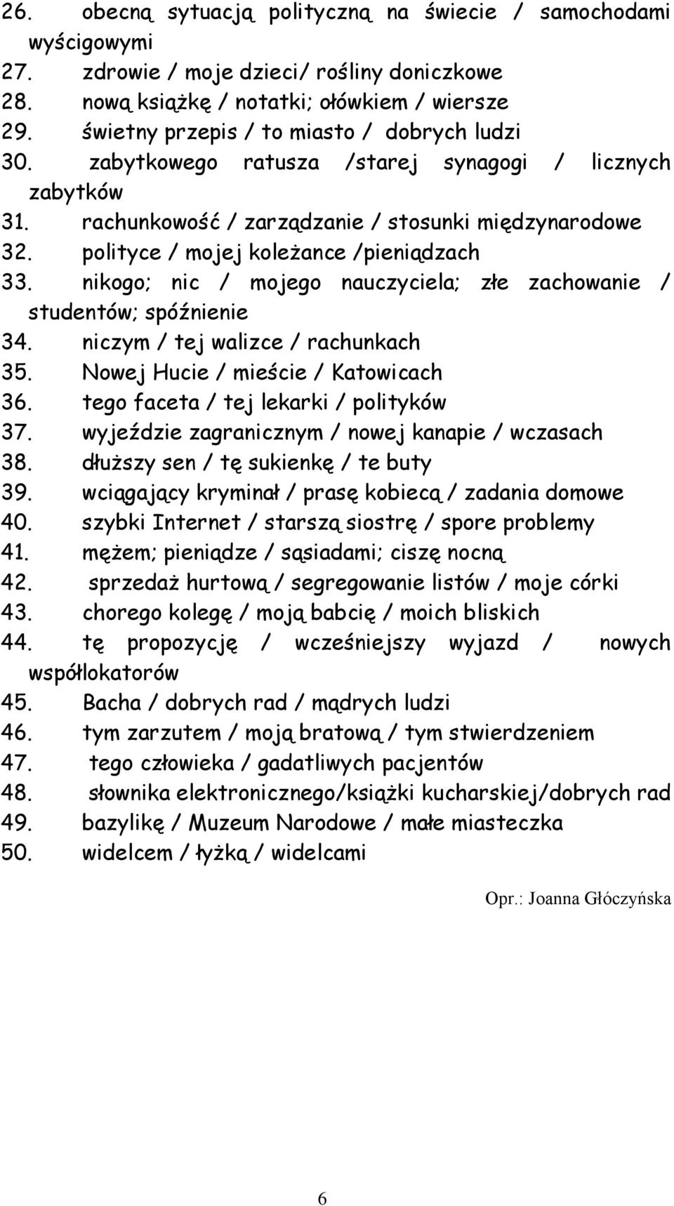 polityce / mojej koleżance /pieniądzach 33. nikogo; nic / mojego nauczyciela; złe zachowanie / studentów; spóźnienie 34. niczym / tej walizce / rachunkach 35. Nowej Hucie / mieście / Katowicach 36.