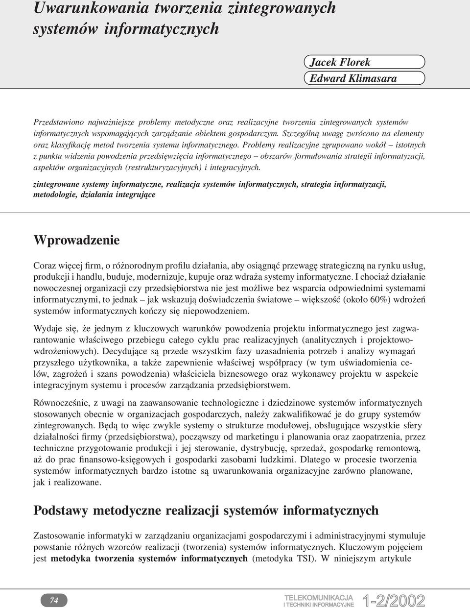 Problemy realizacyjne zgrupowano wokół istotnych z punktu widzenia powodzenia przedsięwzięcia informatycznego obszarów formułowania strategii informatyzacji, aspektów organizacyjnych