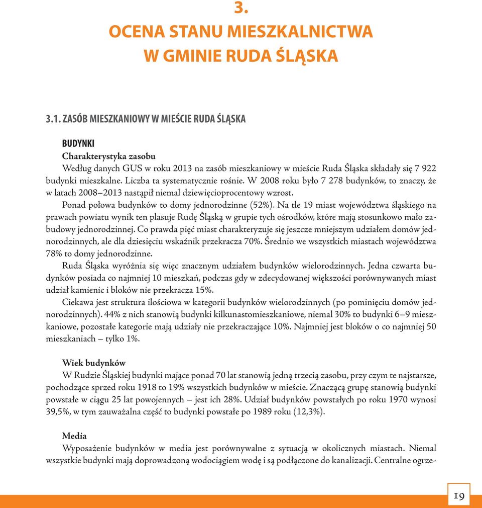 Liczba ta systematycznie rośnie. W 2008 roku było 7 278 budynków, to znaczy, że w latach 2008 2013 nastąpił niemal dziewięcioprocentowy wzrost. Ponad połowa budynków to domy jednorodzinne (52%).