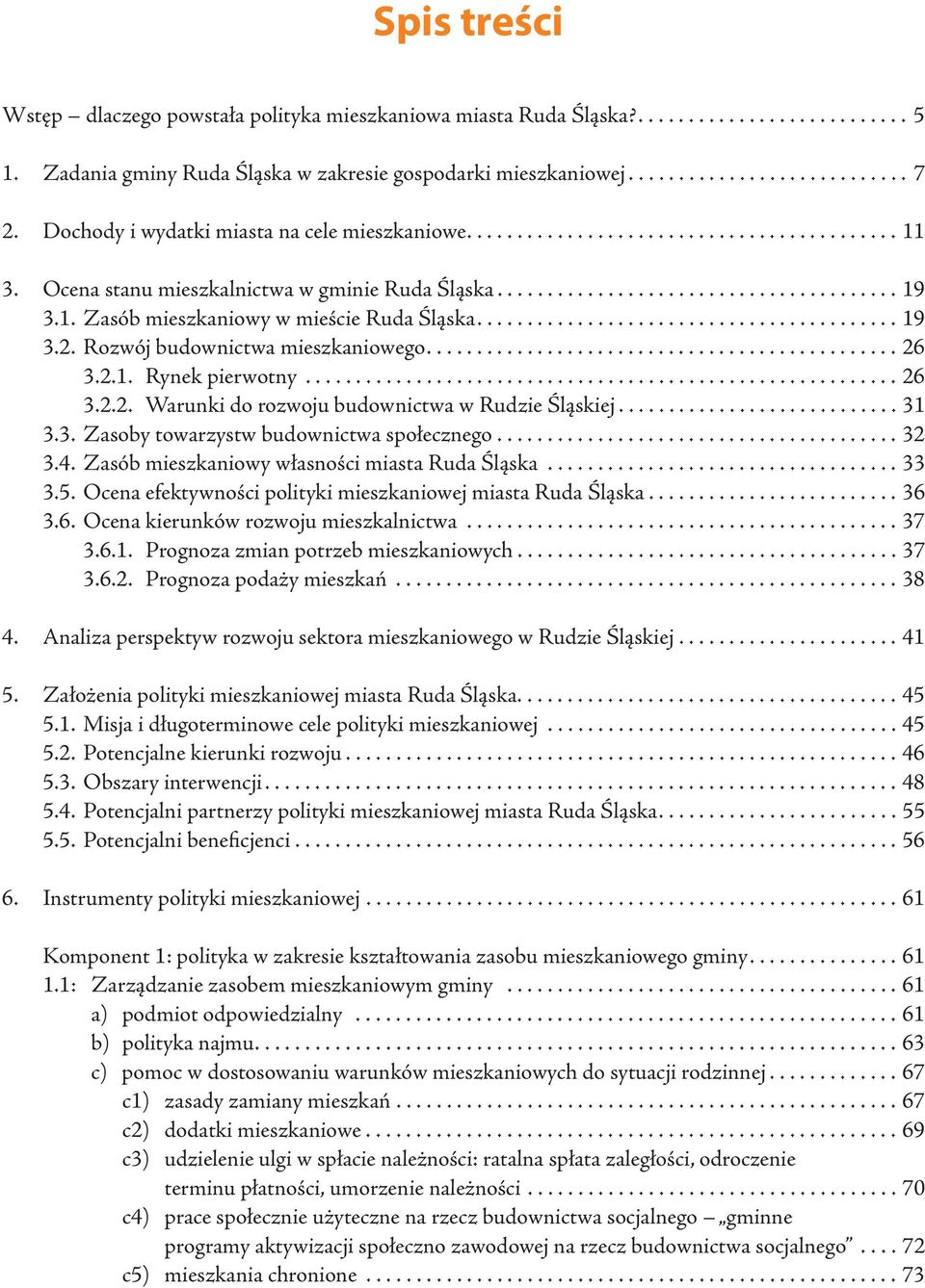 ......................................... 19 3.2. Rozwój budownictwa mieszkaniowego............................................... 26 3.2.1. Rynek pierwotny........................................................... 26 3.2.2. Warunki do rozwoju budownictwa w Rudzie Śląskiej.