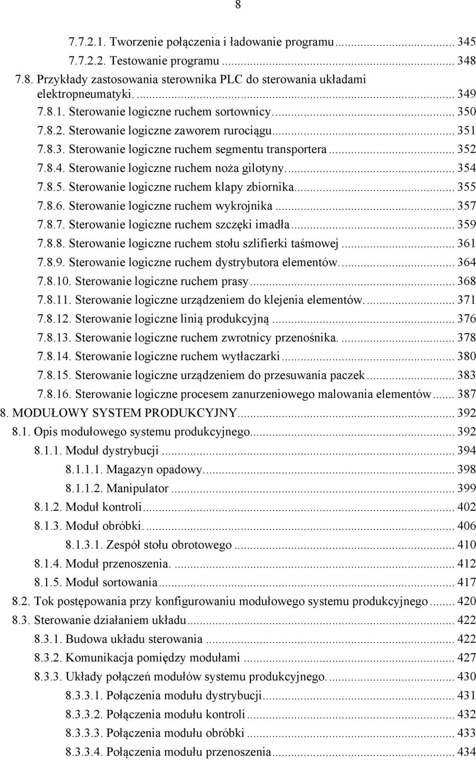 ... 355 7.8.6. Sterowanie logiczne ruchem wykrojnika... 357 7.8.7. Sterowanie logiczne ruchem szczęki imadła... 359 7.8.8. Sterowanie logiczne ruchem stołu szlifierki taśmowej... 361 7.8.9. Sterowanie logiczne ruchem dystrybutora elementów.