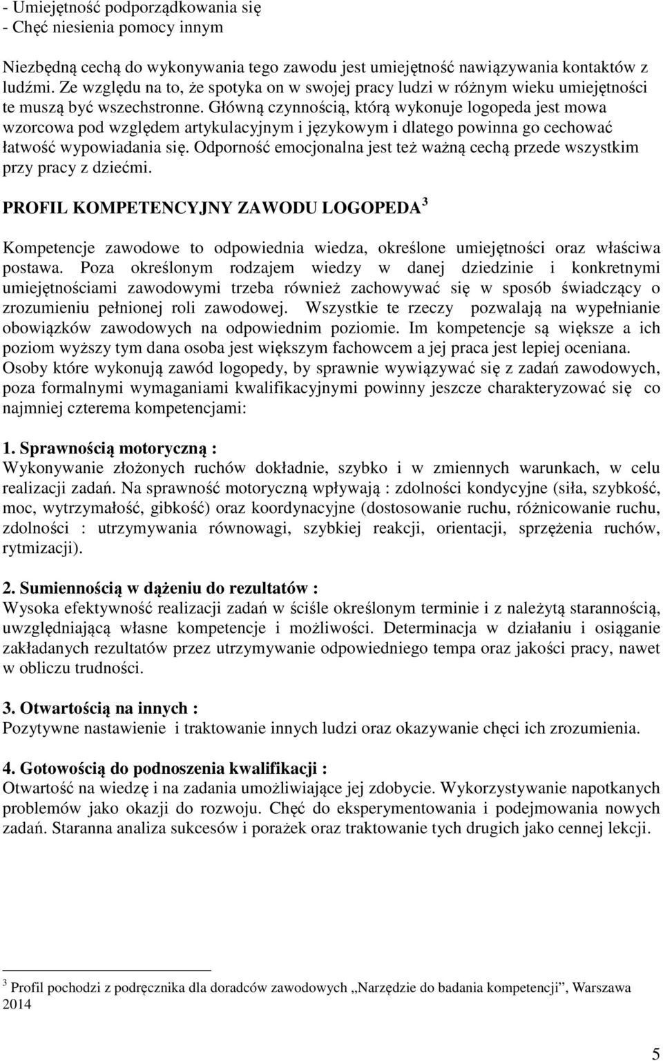 Główną czynnością, którą wykonuje logopeda jest mowa wzorcowa pod względem artykulacyjnym i językowym i dlatego powinna go cechować łatwość wypowiadania się.