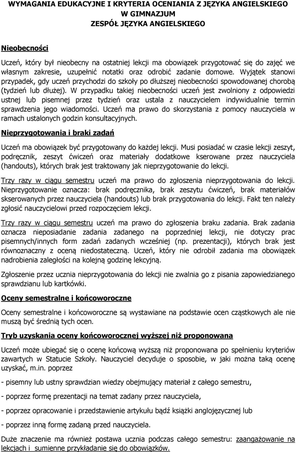 W przypadku takiej nieobecności uczeń jest zwolniony z odpowiedzi ustnej lub pisemnej przez tydzień oraz ustala z nauczycielem indywidualnie termin sprawdzenia jego wiadomości.