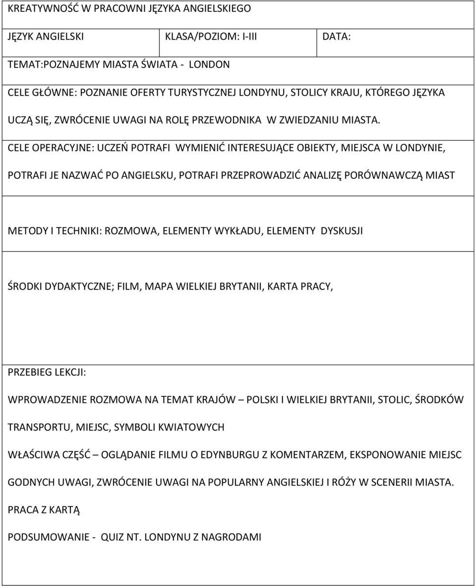 CELE OPERACYJNE: UCZEŃ POTRAFI WYMIENIĆ INTERESUJĄCE OBIEKTY, MIEJSCA W LONDYNIE, POTRAFI JE NAZWAĆ PO ANGIELSKU, POTRAFI PRZEPROWADZIĆ ANALIZĘ PORÓWNAWCZĄ MIAST METODY I TECHNIKI: ROZMOWA, ELEMENTY