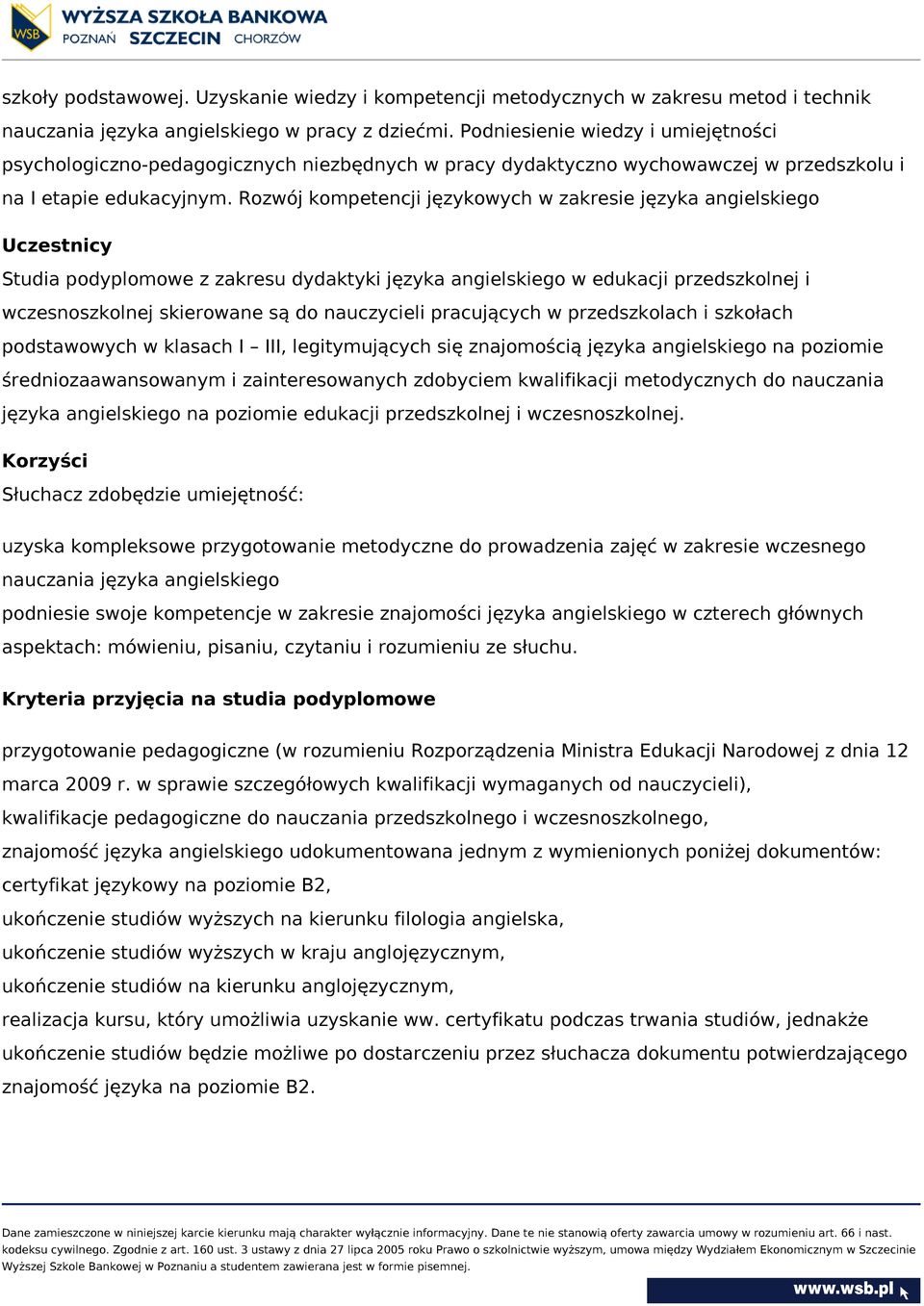 Rozwój kompetencji językowych w zakresie języka angielskiego Uczestnicy Studia podyplomowe z zakresu dydaktyki języka angielskiego w edukacji przedszkolnej i wczesnoszkolnej skierowane są do