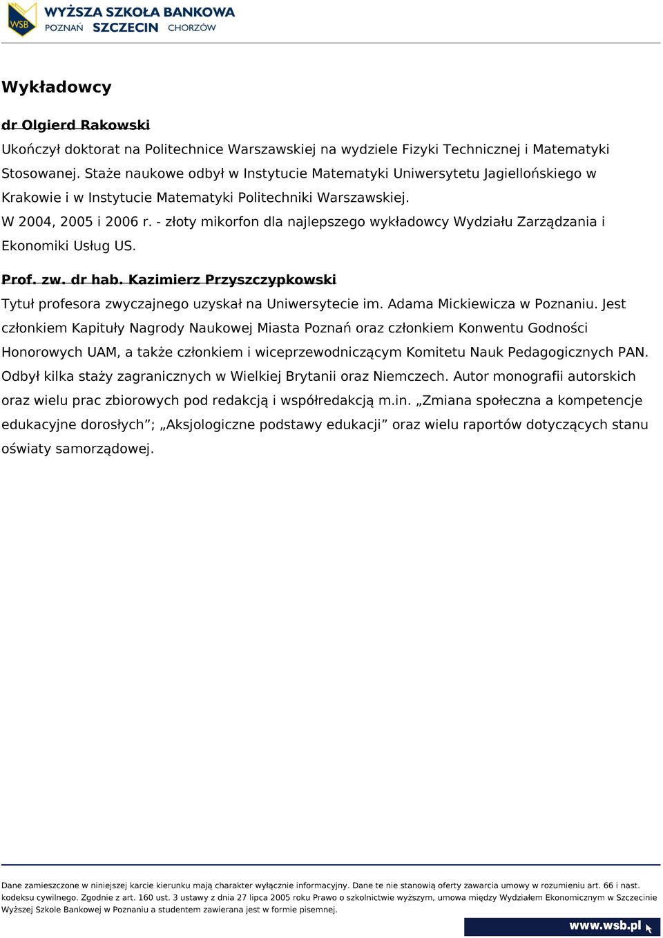 - złoty mikorfon dla najlepszego wykładowcy Wydziału Zarządzania i Ekonomiki Usług US. Prof. zw. dr hab. Kazimierz Przyszczypkowski Tytuł profesora zwyczajnego uzyskał na Uniwersytecie im.